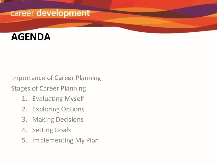 AGENDA Importance of Career Planning Stages of Career Planning 1. Evaluating Myself 2. Exploring