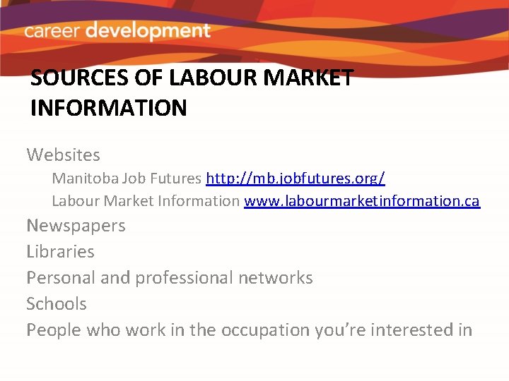 SOURCES OF LABOUR MARKET INFORMATION Websites Manitoba Job Futures http: //mb. jobfutures. org/ Labour