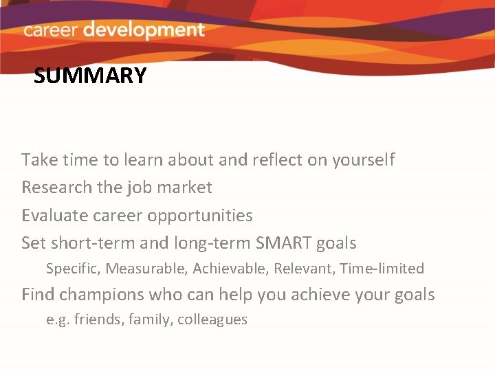 SUMMARY Take time to learn about and reflect on yourself Research the job market