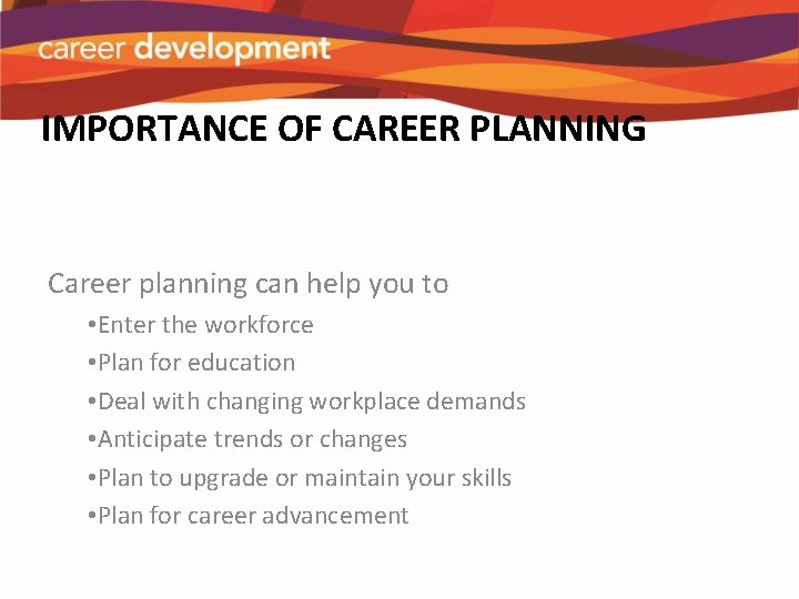 IMPORTANCE OF CAREER PLANNING Career planning can help you to • Enter the workforce