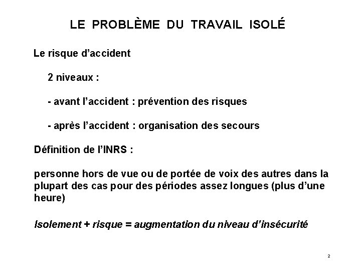 LE PROBLÈME DU TRAVAIL ISOLÉ Le risque d’accident 2 niveaux : - avant l’accident