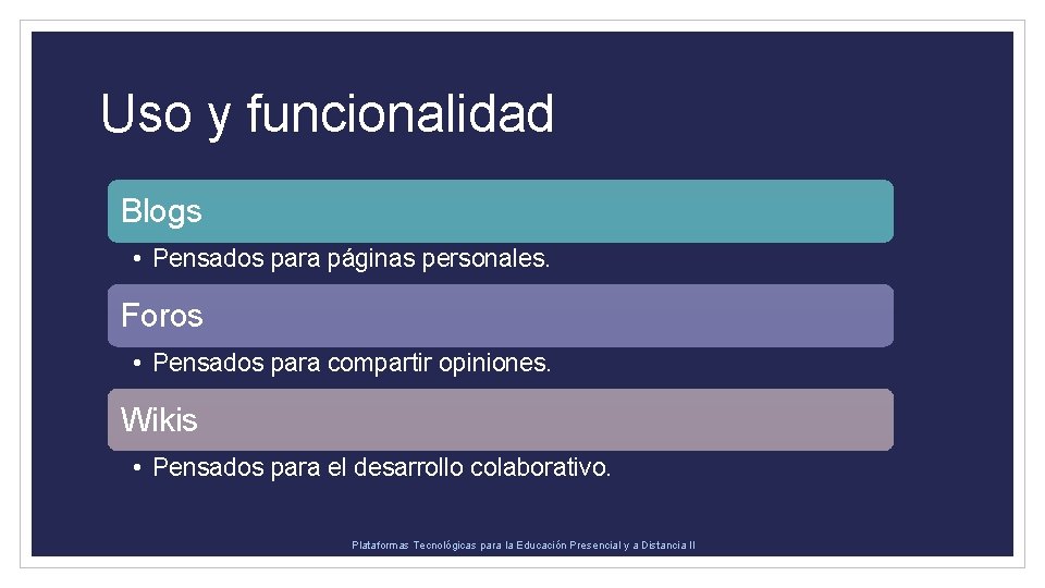 Uso y funcionalidad Blogs • Pensados para páginas personales. Foros • Pensados para compartir