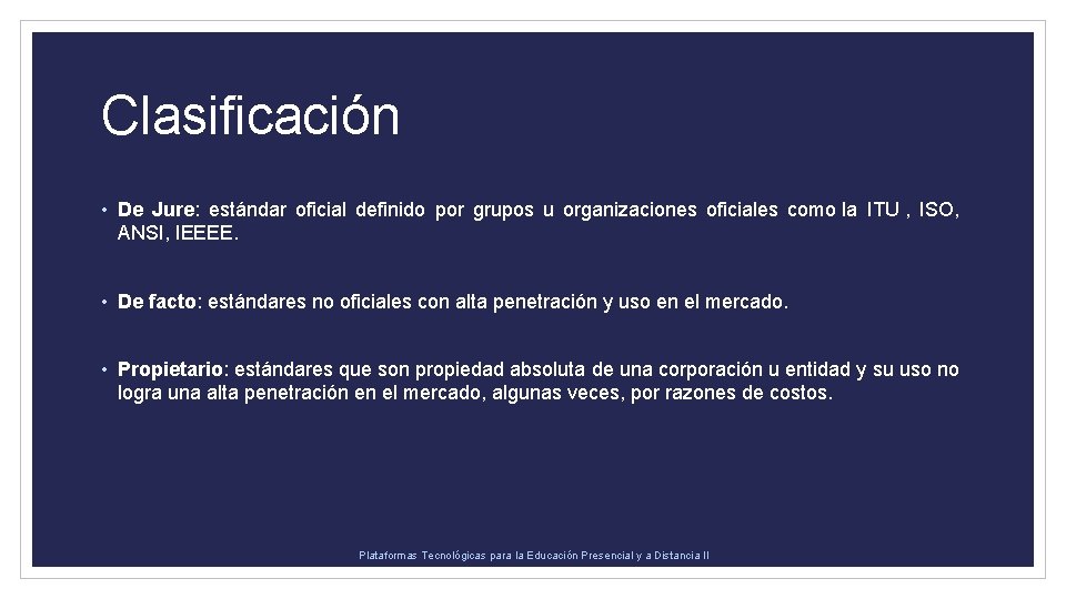 Clasificación • De Jure: estándar oficial definido por grupos u organizaciones oficiales como la