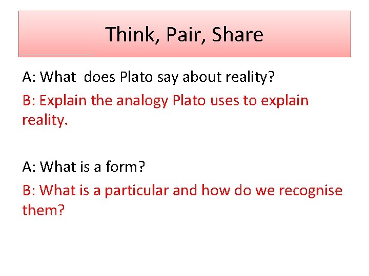 Think, Pair, Share A: What does Plato say about reality? B: Explain the analogy