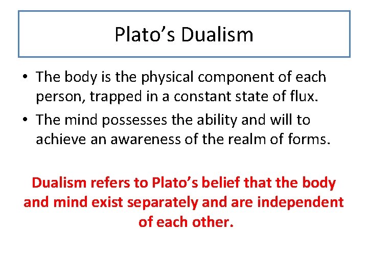 Plato’s Dualism • The body is the physical component of each person, trapped in