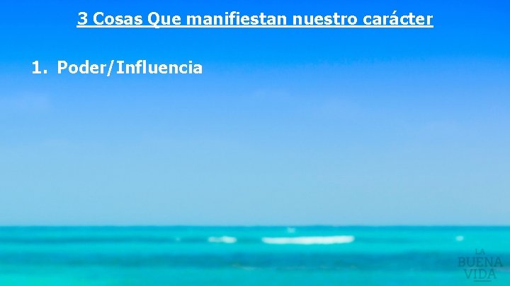 3 Cosas Que manifiestan nuestro carácter 1. Poder/Influencia 