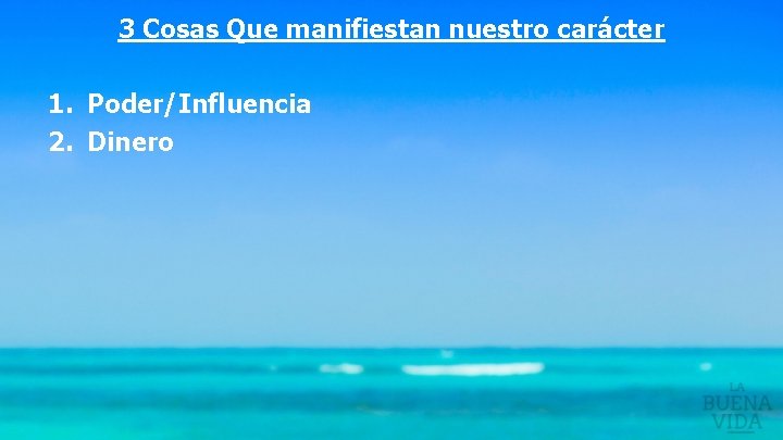 3 Cosas Que manifiestan nuestro carácter 1. Poder/Influencia 2. Dinero 