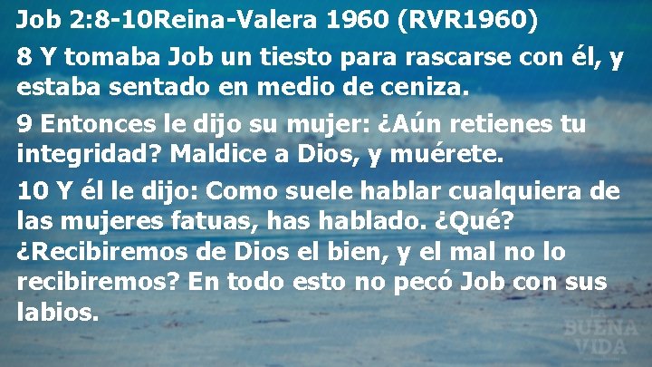Job 2: 8 -10 Reina-Valera 1960 (RVR 1960) 8 Y tomaba Job un tiesto