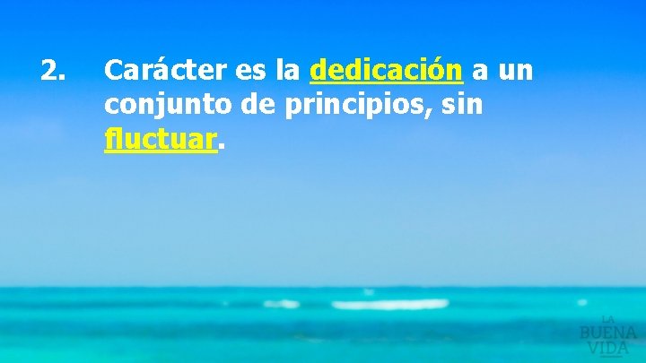 2. Carácter es la dedicación a un conjunto de principios, sin fluctuar. 