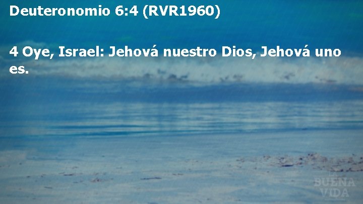 Deuteronomio 6: 4 (RVR 1960) 4 Oye, Israel: Jehová nuestro Dios, Jehová uno es.