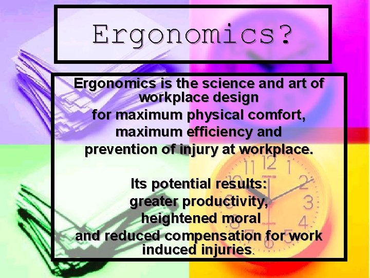Ergonomics? Ergonomics is the science and art of workplace design for maximum physical comfort,