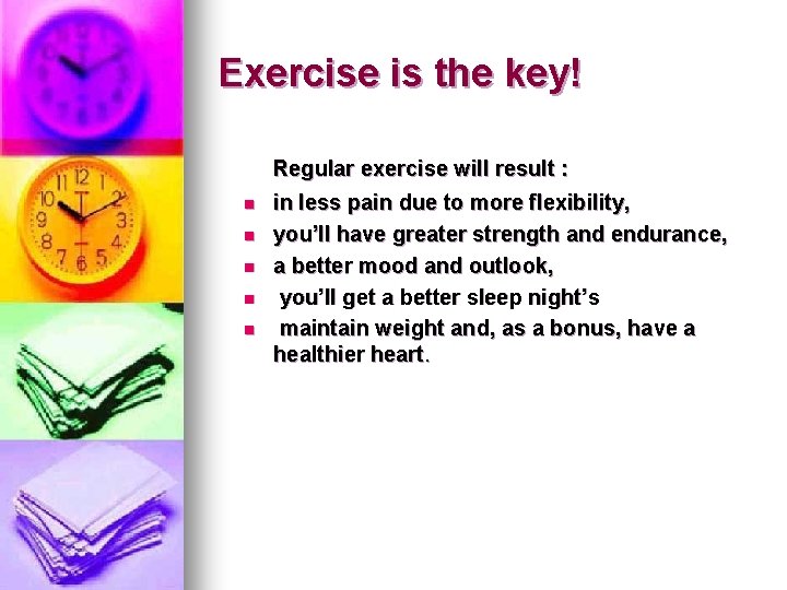 Exercise is the key! Regular exercise will result : n n n in less