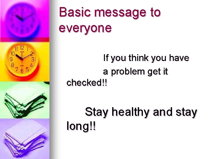 Basic message to everyone If you think you have a problem get it checked!!