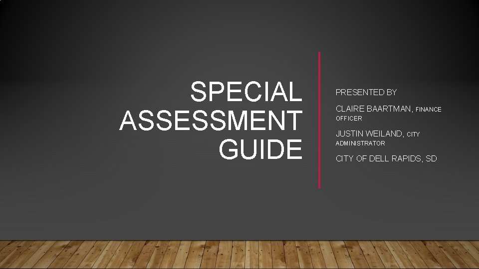 SPECIAL ASSESSMENT GUIDE PRESENTED BY CLAIRE BAARTMAN, FINANCE OFFICER JUSTIN WEILAND, CITY ADMINISTRATOR CITY