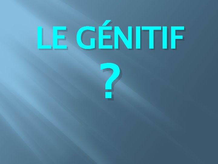 LE GÉNITIF ? 