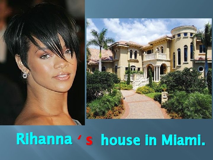 Rihanna ‘ s house in Miami. 