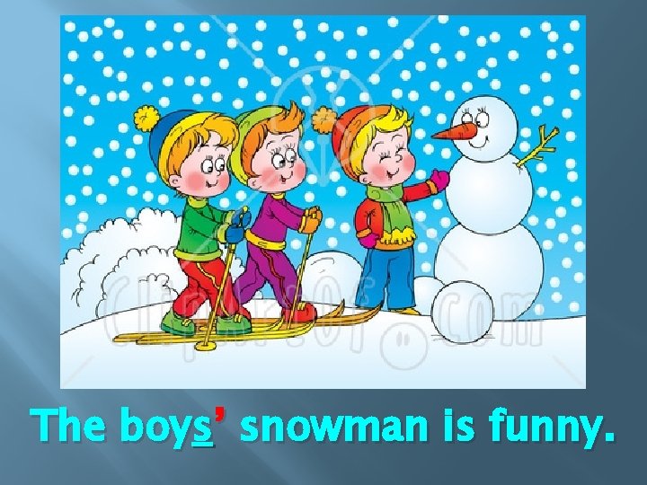 The boys’ snowman is funny. 