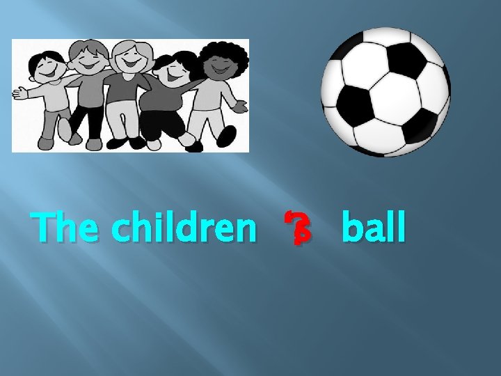 The children ‘s ? ball 