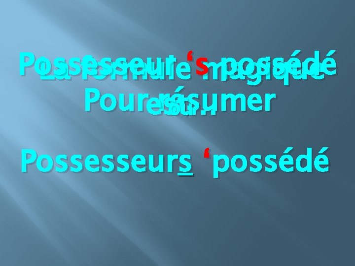 Possesseur possédé La formule‘smagique Pourest… résumer ou Possesseurs ‘possédé 