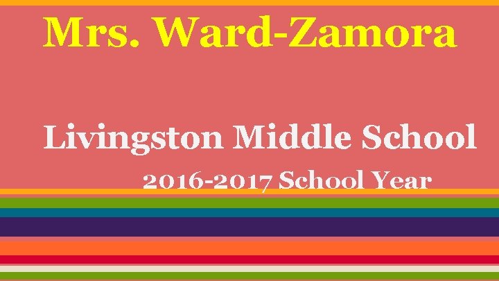 Mrs. Ward-Zamora Livingston Middle School 2016 -2017 School Year 