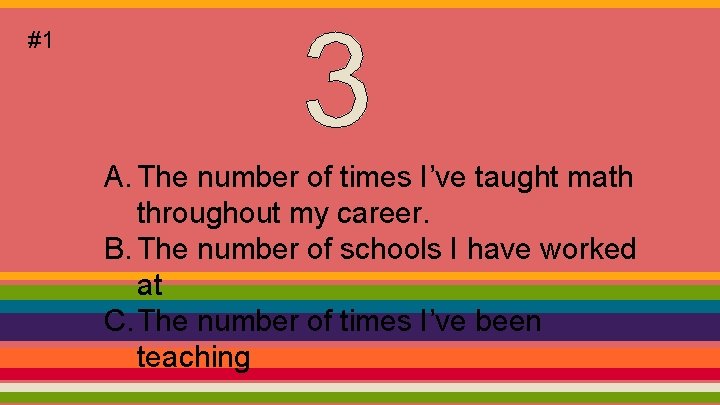 #1 A. The number of times I’ve taught math throughout my career. B. The