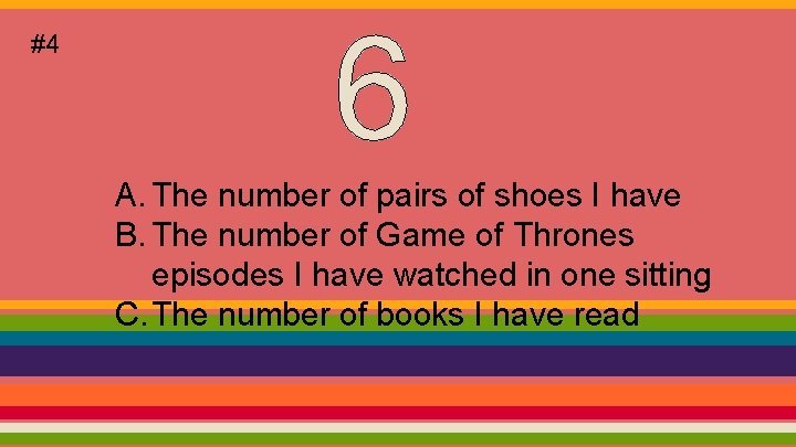 #4 A. The number of pairs of shoes I have B. The number of