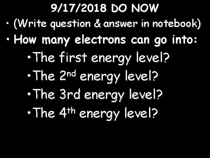 9/17/2018 DO NOW • (Write question & answer in notebook) • How many electrons