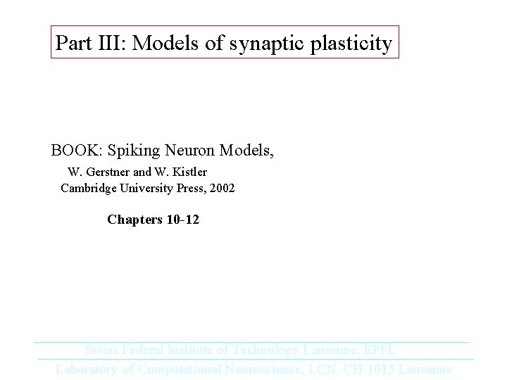 Part III: Models of synaptic plasticity BOOK: Spiking Neuron Models, W. Gerstner and W.