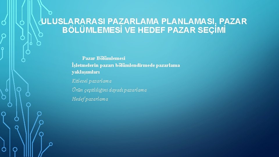 ULUSLARARASI PAZARLAMA PLANLAMASI, PAZAR BÖLÜMLEMESİ VE HEDEF PAZAR SEÇİMİ Pazar Bölümlemesi İşletmelerin pazarı bölümlendirmede