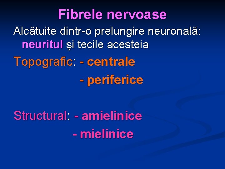 Fibrele nervoase Alcătuite dintr-o prelungire neuronală: neuritul şi tecile acesteia Topografic: - centrale -