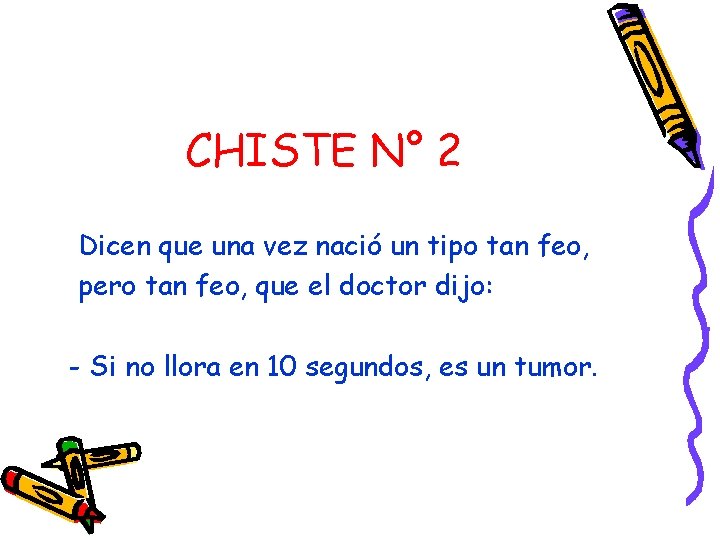 CHISTE N° 2 Dicen que una vez nació un tipo tan feo, pero tan