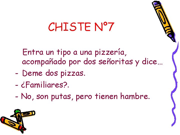 CHISTE N° 7 Entra un tipo a una pizzería, acompañado por dos señoritas y