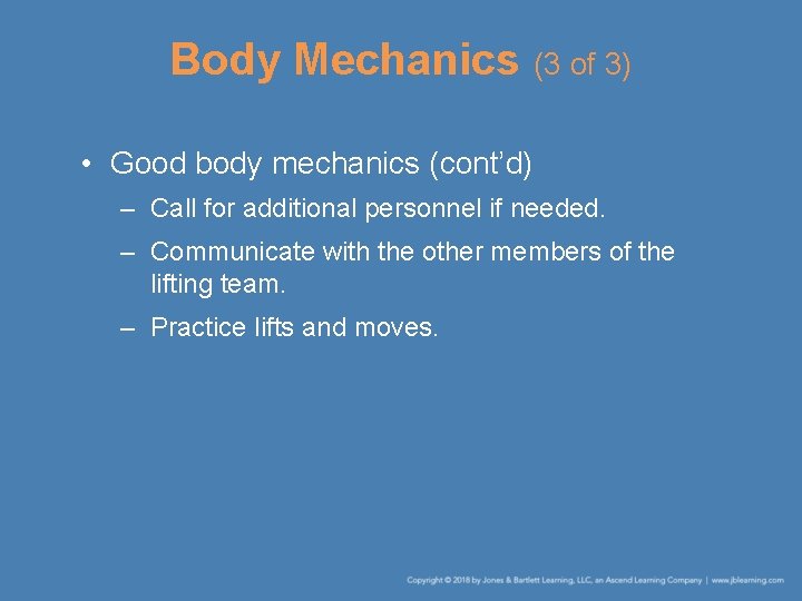 Body Mechanics (3 of 3) • Good body mechanics (cont’d) – Call for additional