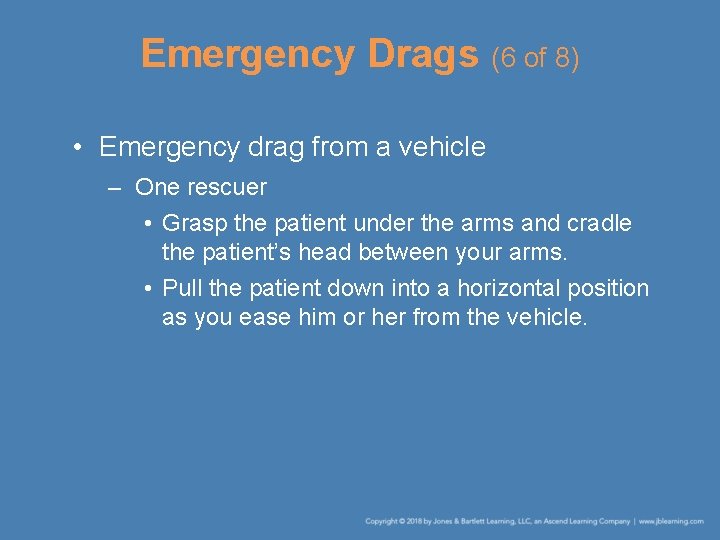 Emergency Drags (6 of 8) • Emergency drag from a vehicle – One rescuer