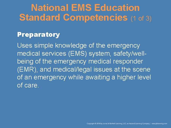 National EMS Education Standard Competencies (1 of 3) Preparatory Uses simple knowledge of the