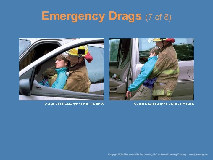 Emergency Drags (7 of 8) © Jones & Bartlett Learning. Courtesy of MIEMSS. 