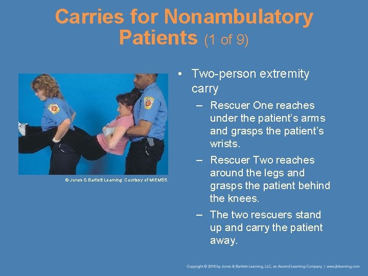 Carries for Nonambulatory Patients (1 of 9) • Two-person extremity carry © Jones & Carries for Nonambulatory Patients (1 of 9) • Two-person extremity carry © Jones &