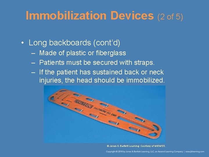 Immobilization Devices (2 of 5) • Long backboards (cont’d) – Made of plastic or