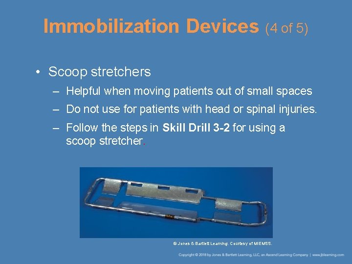 Immobilization Devices (4 of 5) • Scoop stretchers – Helpful when moving patients out