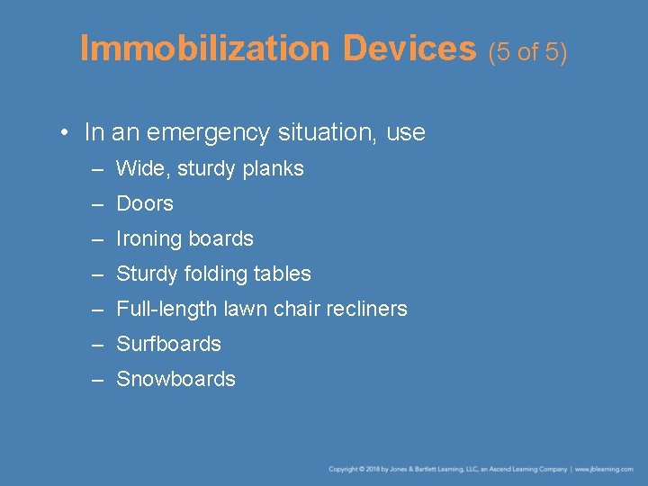 Immobilization Devices (5 of 5) • In an emergency situation, use – Wide, sturdy