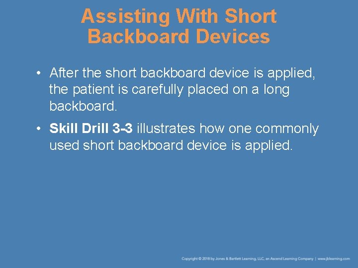 Assisting With Short Backboard Devices • After the short backboard device is applied, the