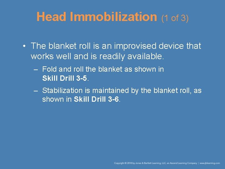 Head Immobilization (1 of 3) • The blanket roll is an improvised device that