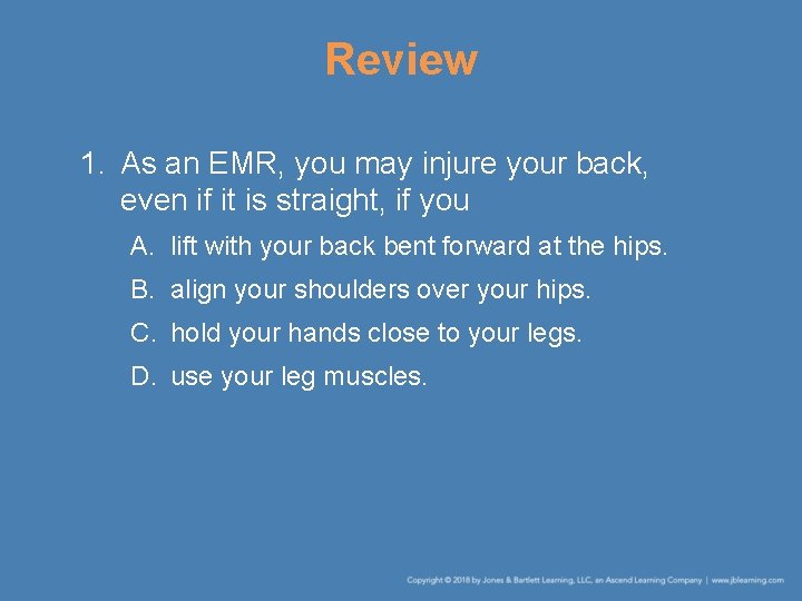 Review 1. As an EMR, you may injure your back, even if it is Review 1. As an EMR, you may injure your back, even if it is