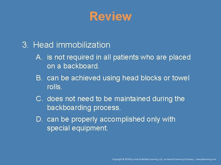 Review 3. Head immobilization A. is not required in all patients who are placed Review 3. Head immobilization A. is not required in all patients who are placed