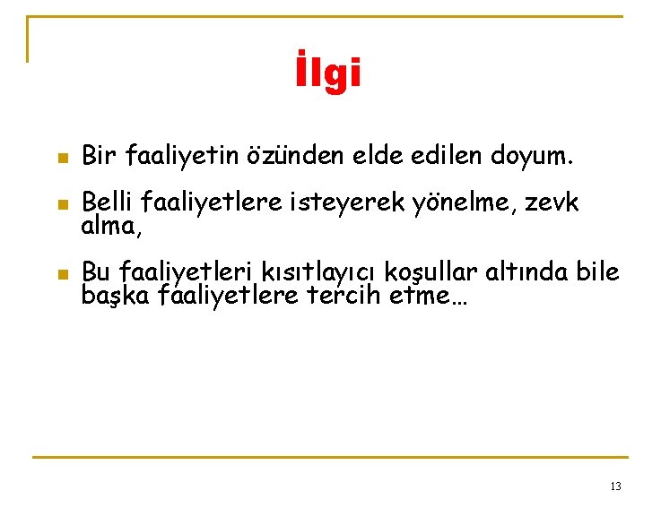 İlgi n Bir faaliyetin özünden elde edilen doyum. n Belli faaliyetlere isteyerek yönelme, zevk