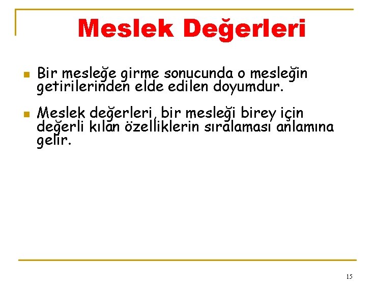 Meslek Değerleri n n Bir mesleğe girme sonucunda o mesleğin getirilerinden elde edilen doyumdur.