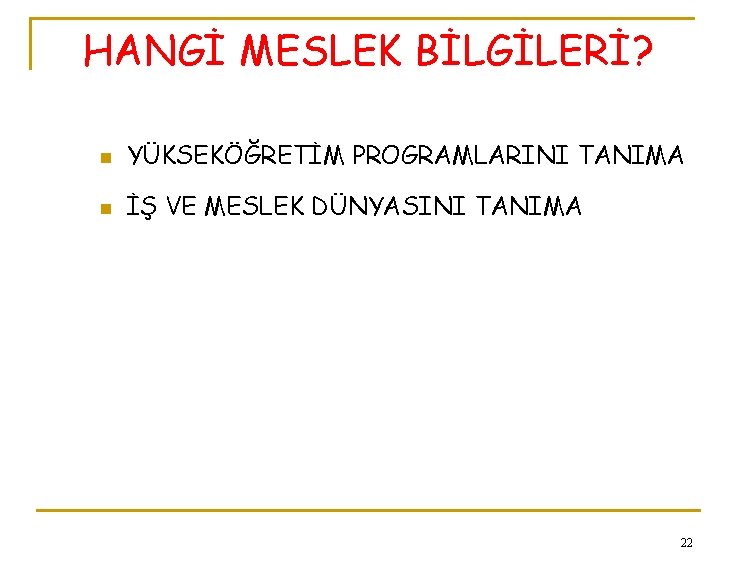 HANGİ MESLEK BİLGİLERİ? n YÜKSEKÖĞRETİM PROGRAMLARINI TANIMA n İŞ VE MESLEK DÜNYASINI TANIMA 22