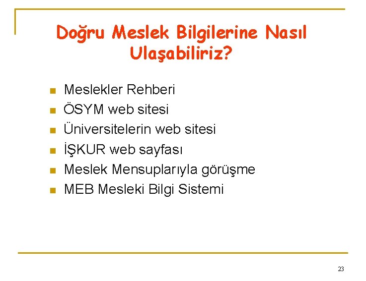 Doğru Meslek Bilgilerine Nasıl Ulaşabiliriz? n n n Meslekler Rehberi ÖSYM web sitesi Üniversitelerin