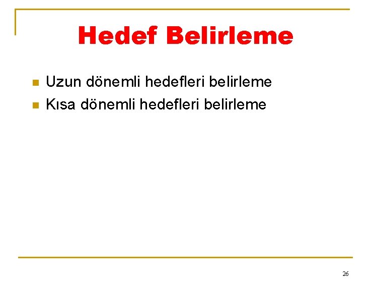 Hedef Belirleme n n Uzun dönemli hedefleri belirleme Kısa dönemli hedefleri belirleme 26 