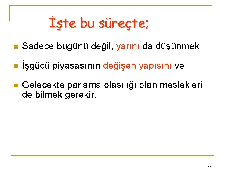 İşte bu süreçte; n Sadece bugünü değil, yarını da düşünmek n İşgücü piyasasının değişen